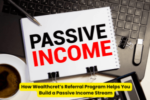 How Wealthcret’s Referral Program Helps You Build a Passive Income Stream